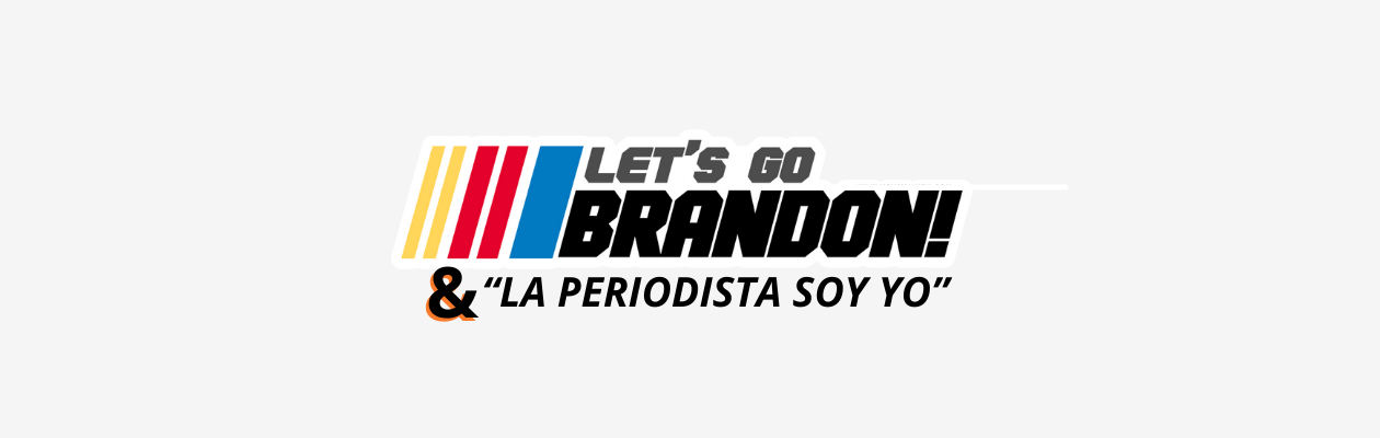 LET´S GO BRANDON & “LA PERIODISTA SOY YO”, DOS CARAS DE LA MISMA MONEDA.